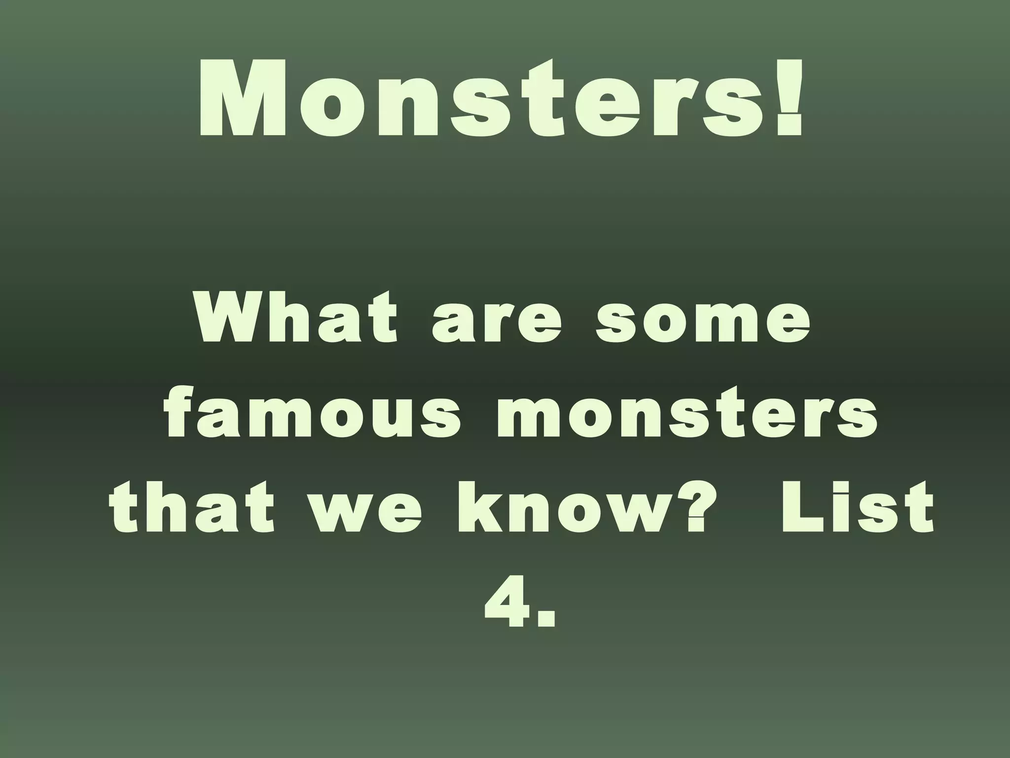 Monsters! What are some famous monsters that we know?  List 4. 