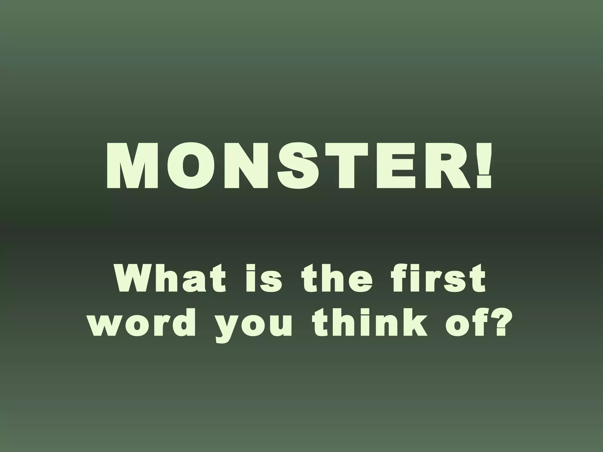 MONSTER! What is the first word you think of? 