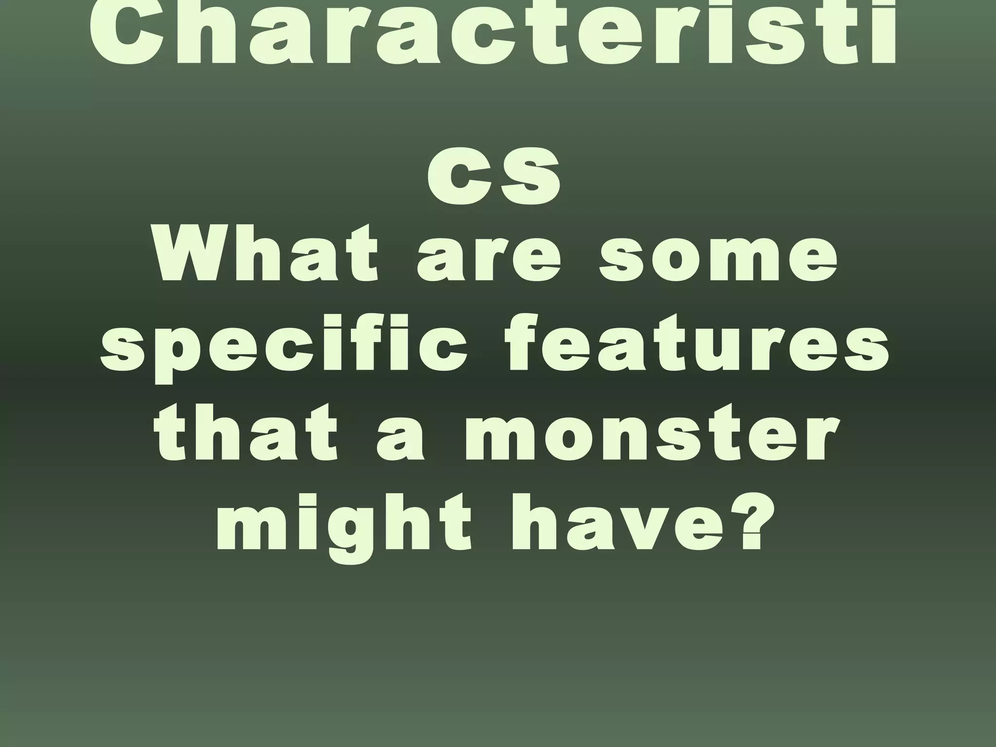 Characteristics What are some specific features that a monster might have? 