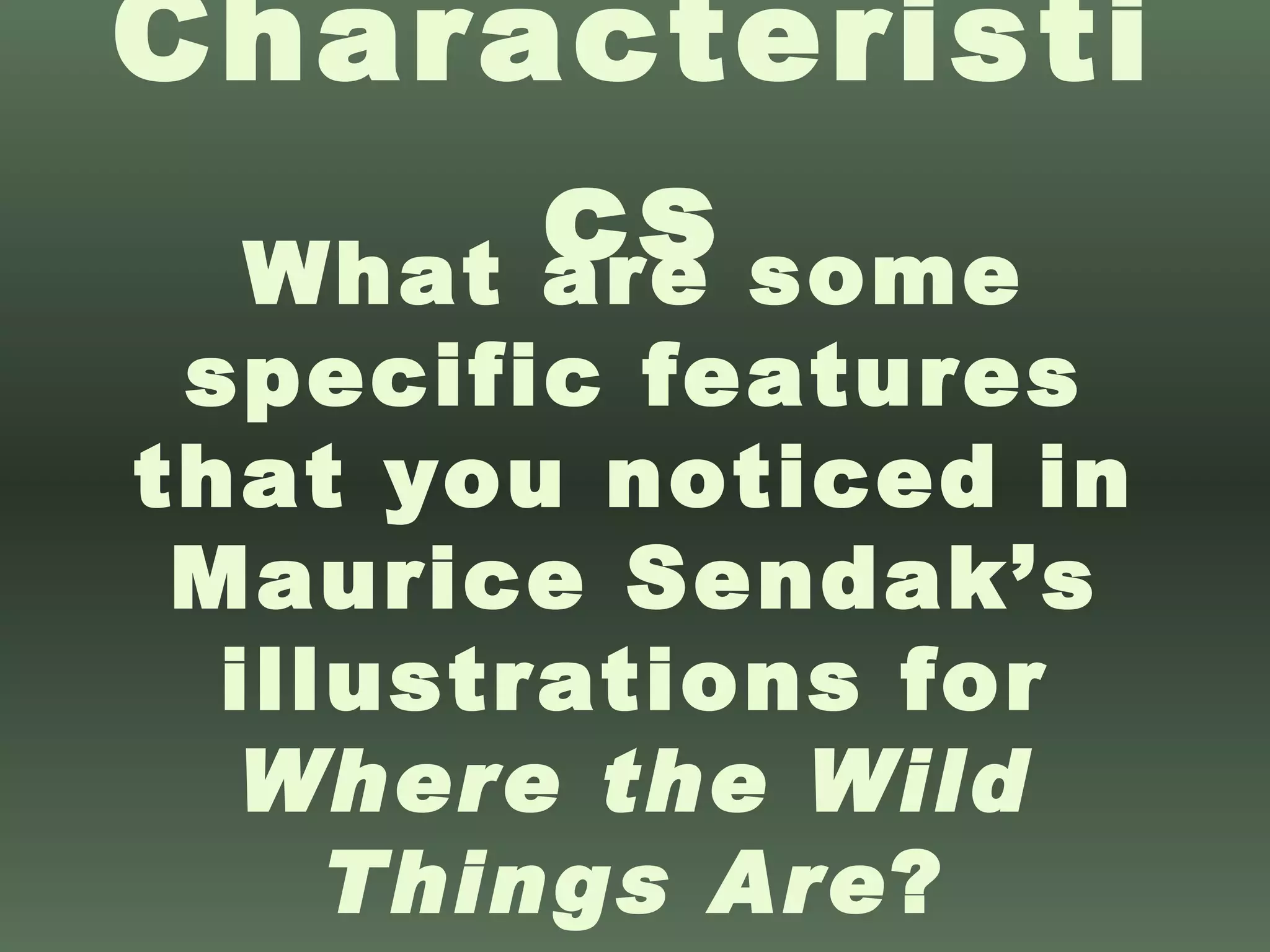 Characteristics What are some specific features that you noticed in Maurice Sendak’s illustrations for  Where the Wild Things Are ? 
