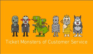 Ticket Monsters of Customer Service
 