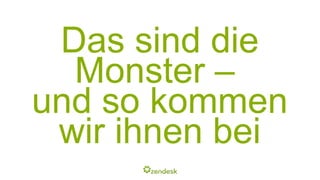 Das sind die
Monster –
und so kommen
wir ihnen bei
 