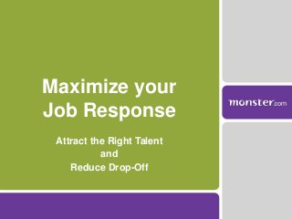 Maximize your
Job Response
Attract the Right Talent
and
Reduce Drop-Off

 