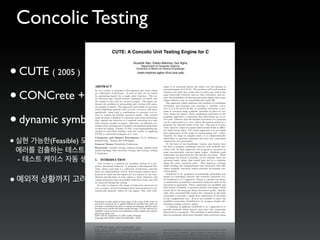•CUTE ( 2005 )
•CONCrete + symbOLIC
•dynamic symbolic execution
• (Feasible)  
, 
- , ,
• ,
Concolic Testing
 
