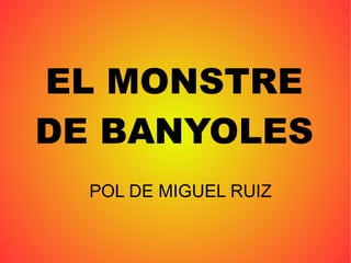 EL MONSTRE DE BANYOLES POL DE MIGUEL RUIZ 