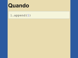 Quando
l.append(1)
 