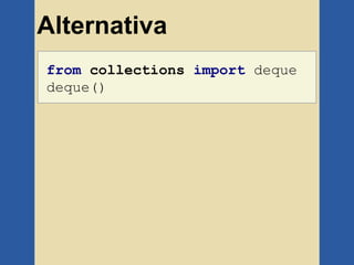 Alternativa
from collections import deque
deque()
 