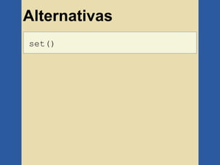 Alternativas
set()
 
