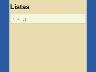 Listas
l = []
 