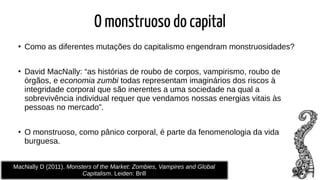 O monstruoso do capital
●
Como as diferentes mutações do capitalismo engendram monstruosidades?
●
David MacNally: “as hist...