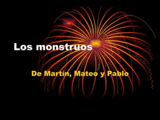 Los monstruos  De Martín, Mateo y Pablo 