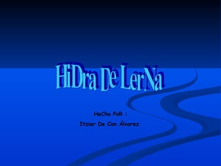 HiDra De LerNa HeCho PoR : Itziar De Con   Álvarez  