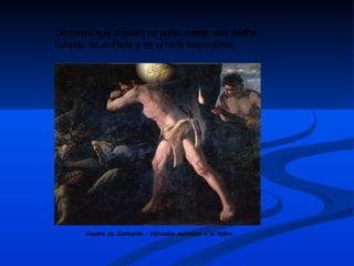 Cuadro de Zurbarán : Hércules matando a la hidra Decimos que alguien se pone  como una hidra  cuando se enfada y se altera muchísimo. 