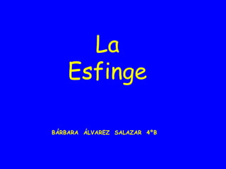La Esfinge BÁRBARA  ÁLVAREZ  SALAZAR  4ºB 