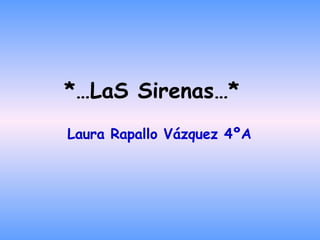 *…LaS Sirenas…* Laura Rapallo Vázquez 4ºA 