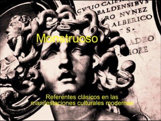 Monstruoso Referentes clásicos en las manifestaciones culturales modernas