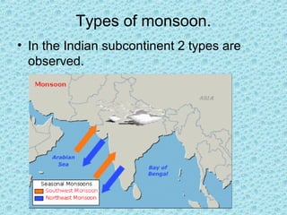 Types of monsoon.
• In the Indian subcontinent 2 types are
observed.
 