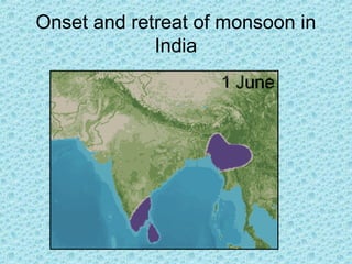 Onset and retreat of monsoon in
India
 
