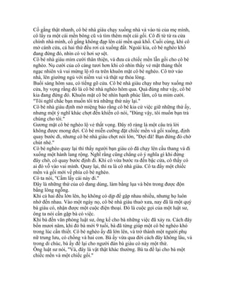 Cố gắng thật nhanh, cô bé nhà giàu chạy xuống nhà và vào tủ của mẹ mình,
cô lấy ra một cái mền bông cũ và tìm thêm một cái gối. Cô đi từ từ ra cửa
chính nhà mình, cố gắng không đạp lên cái mền quá khổ. Cuối cùng, khi cô
mở cánh cửa, cả hai thứ đều rơi cả xuống đất. Ngoài kia, cô bé nghèo khổ
đang đứng đó, nhìn có vẻ hơi sợ sệt.
Cô bé nhà giàu mỉm cười thân thiện, và đưa cả chiếc mền lẫn gối cho cô bé
nghèo. Nụ cười của cô càng tươi hơn khi cô nhìn thấy vẻ mặt thảng thốt
ngạc nhiên và vui mừng lộ rõ ra trên khuôn mặt cô bé nghèo. Cô trở vào
nhà, lên giường ngủ với niềm vui và thật sự thỏa lòng.
Buổi sáng hôm sau, có tiếng gõ cửa. Cô bé nhà giàu chạy như bay xuống mở
cửa, hy vọng rằng đó là cô bé nhà nghèo hôm qua. Quả đúng như vậy, cô bé
kia đang đứng đó. Khuôn mặt cô bé nhìn hạnh phúc lắm, cô ta mỉm cười.
"Tôi nghĩ chắc bạn muốn tôi trả những thứ này lại."
Cô bé nhà giàu định mở miệng bảo rằng cô bé kia cứ việc giữ những thứ ấy,
nhưng một ý nghĩ khác chợt đến khiến cô nói, "Đúng vậy, tôi muốn bạn trả
chúng cho tôi."
Gương mặt cô bé nghèo lộ vẻ thất vọng. Đây rõ ràng là một câu trả lời
không được mong đợi. Cô bé miễn cưỡng đặt chiếc mền và gối xuống, định
quay bước đi, nhưng cô bé nhà giàu chợt nói lớn, "Đợi đã! Bạn đứng đó chờ
chút nhé."
Cô bé nghèo quay lại thì thấy người bạn giàu có đã chạy lên cầu thang và đi
xuống một hành lang rộng. Nghĩ rằng cũng chẳng có ý nghĩa gì khi đứng
đây chờ, cô quay bước định đi. Khi cô vừa bước ra đến bậc cửa, cô thấy có
ai đó vỗ vào vai mình. Quay lại, thì ra là cô nhà giàu. Cô ta đẩy một chiếc
mền và gối mới về phía cô bé nghèo.
Cô ta nói, "Cầm lấy cái này đi."
Đây là những thứ của cô đang dùng, làm bằng lụa và bên trong được độn
bằng lông ngỗng.
Khi cả hai đều lớn lên, họ không có dịp để gặp nhau nhiều, nhưng họ luôn
nhớ đến nhau. Vào một ngày nọ, cô bé nhà giàu thuở xưa, nay đã là một quý
bà giàu có, nhận được một cuộc điện thoại. Đó là cuộc gọi của một luật sư,
ông ta nói cần gặp bà có việc.
Khi bà đến văn phòng luật sư, ông kể cho bà những việc đã xảy ra. Cách đây
bốn mươi năm, khi đó bà mới 9 tuổi, bà đã từng giúp một cô bé nghèo khó
trong lúc cần thiết. Cô bé nghèo ấy đã lớn lên, và trở thành một người phụ
nữ trung lưu, có chồng và hai con. Bà ấy vừa qua đời cách đây không lâu, và
trong di chúc, bà ấy để lại cho người đàn bà giàu có này một thứ.
Ông luật sư nói, "Và, đây là vật thật khác thường. Bà ta để lại cho bà một
chiếc mền và một chiếc gối."
 