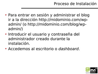 Proceso de Instalación

Para entrar en sesión y administrar el blog
ir a la dirección http://midominio.com/wp-
admin/ (o h...