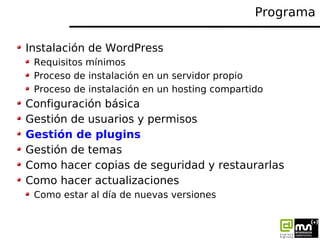 Programa

Instalación de WordPress
 Requisitos mínimos
 Proceso de instalación en un servidor propio
 Proceso de instalaci...