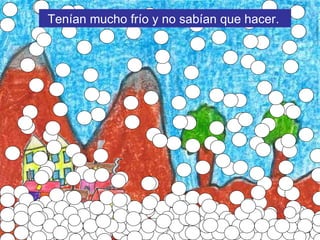 Tenían mucho frío y no sabían que hacer.