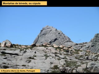 Montañas de bóveda, ou cúpula
A Rocalva (Serra do Gerês, Portugal)
 