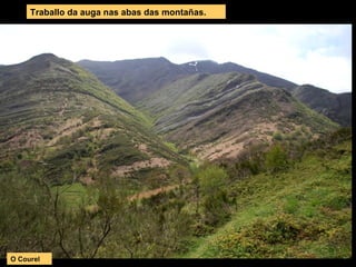 Traballo da auga nas abas das montañas.
O Courel
 