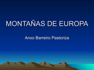 MONTAÑAS DE EUROPA Anxo Barreiro Pastoriza 