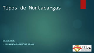 Tipos de Montacargas
INTEGRANTE:
 FERNANDA BARAHONA ARAYA.
 