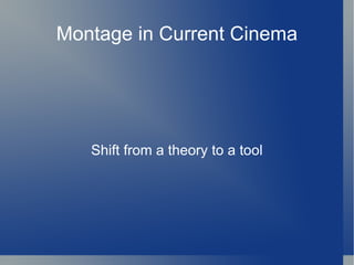 Montage in Current Cinema Shift from a theory to a tool 
