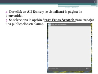 4. Dar click en All Done y se visualizará la página de
bienvenida.
5. Se selecciona la opción Start From Scratch para trabajar
una publicación en blanco.
28/06/2013R.O.Q.G
7
 