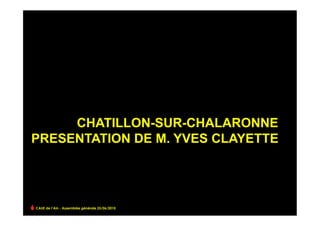 CHATILLON-SUR-CHALARONNE
PRESENTATION DE M. YVES CLAYETTE




CAUE de l’Ain - Assemblée générale 25/06/2010
 
