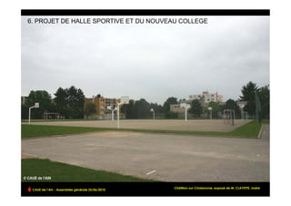 6. PROJET DE HALLE SPORTIVE ET DU NOUVEAU COLLEGE




 CAUE de l’Ain - Assemblée générale 25/06/2010
                                                                                                      !
                                                 Châtillon-sur-Chalaronne, exposé de M. CLAYETTE, maire
 