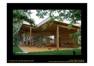 Crèche – AND CO, Architecte
CAUE de l’Ain - Assemblée générale 25/06/2010
                                                Divonne-les-Bains, exposé de M. SCATTOLIN, maire-adjoint à l’urbanisme!
 