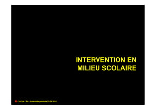 INTERVENTION EN
                                                 MILIEU SCOLAIRE



CAUE de l’Ain - Assemblée générale 25/06/2010
 