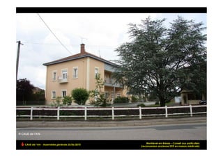 Montrevel-en-Bresse – Conseil aux particuliers
CAUE de l’Ain - Assemblée générale 25/06/2010
                                                (reconversion ancienne DDE en maison médicale)   !
 