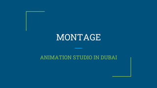 MONTAGE
ANIMATION STUDIO IN DUBAI
 