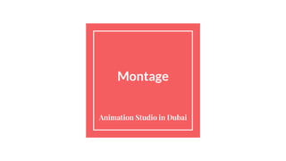 Montage
Animation Studio in Dubai
 