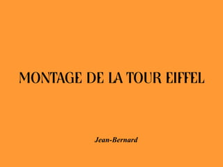 MONTAGE DE LA TOUR EIFFEL


          Jean-Bernard
 