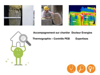 Accompagnement sur chantier
Thermographie – Contrôle PEB
Docteur Energies
Expertises
 