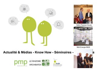 Actualité & Médias - Know How - Séminaires - Symposiums
Salon Passive House
Midi Energie IBGE
LE RHIZOME
ARCHIBATEX
 