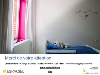 Merci de votre attention
68
Jérémie Marti - Chargé d’Affaires / GSM : 0 496 69 13 66 / Mail : jeremie.marti@espaciel.com
www.espaciel.com Crédits Photos
Marie Bourgonjon
Flick - Pinterest
 