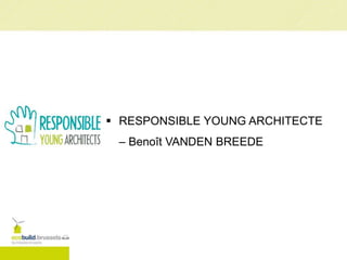  RESPONSIBLE YOUNG ARCHITECTE
– Benoît VANDEN BREEDE
 