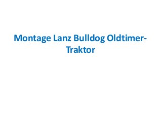 Montage Lanz Bulldog Oldtimer-
           Traktor
 
