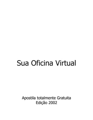 Sua Oficina Virtual



 Apostila totalmente Gratuita
         Edição 2002
 
