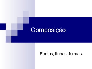 Composição Pontos, linhas, formas 