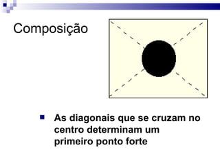 Composição As diagonais que se cruzam no centro determinam um primeiro ponto forte   