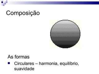 Composição As formas Circulares – harmonia, equilíbrio, suavidade  