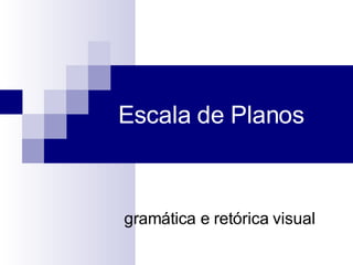 Escala de Planos  gramática e retórica visual 